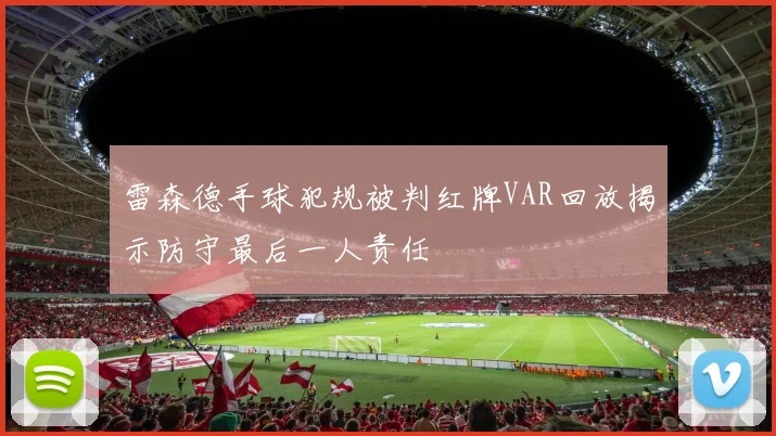 雷森德手球犯规被判红牌VAR回放揭示防守最后一人责任